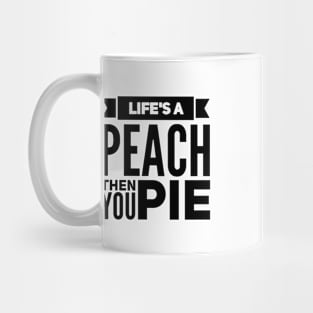 Life's a Peach, Then You Pie Mug